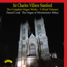 Sir Charles Villiers Stanford - The Complete Organ Works, Volume 5 (Final Volume) - Daniel Cook plays The Organ of Westminster Abbey